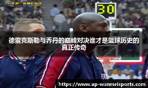 德雷克斯勒与乔丹的巅峰对决谁才是篮球历史的真正传奇